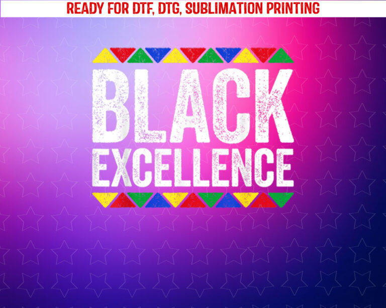 Black Excellence Black History Month Shirt PNG, DTF, DTG, Sublimation Design
