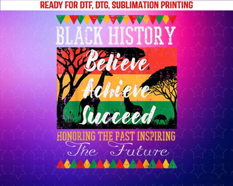 Black History Believe Achieve Succeed African Women Men Kids Shirt PNG, DTF, DTG, Sublimation Design