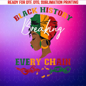 Black History Breaking Every Chain Black History Month Women Shirt PNG, DTF, DTG, Sublimation Design