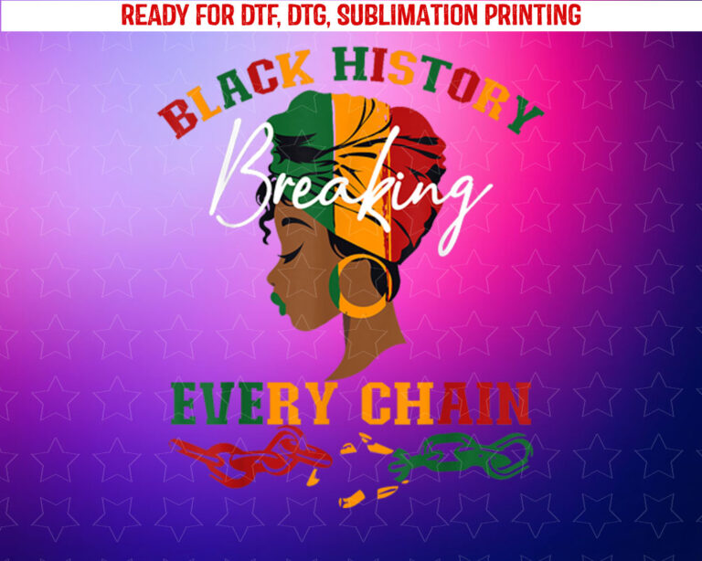 Black History Breaking Every Chain Black History Month Women Shirt PNG, DTF, DTG, Sublimation Design