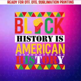 Black History is American History Patriotic African American Shirt PNG, DTF, DTG, Sublimation Design