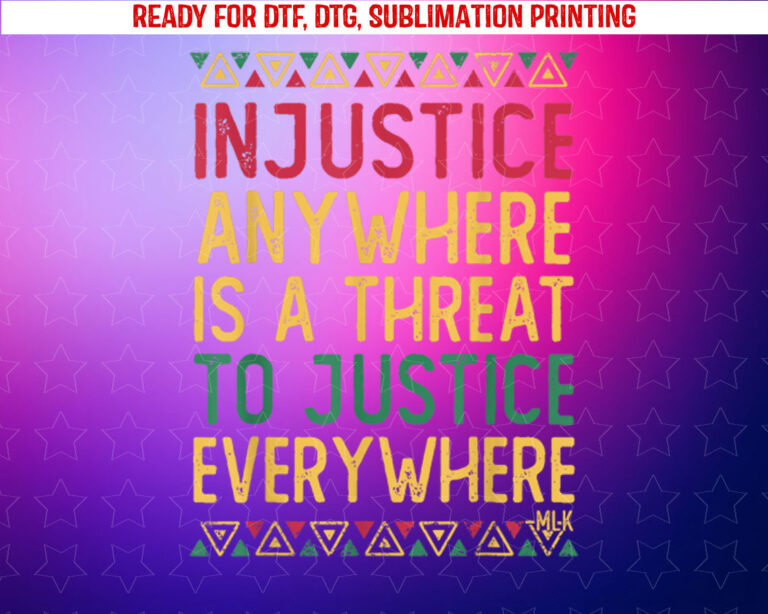 Black History Juneteenth Justice Martin Luther King Jr Quote Shirt PNG, DTF, DTG, Sublimation Design