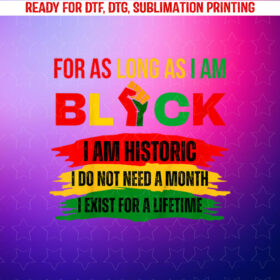 Black History Month for as Long as I Am Black Pride African Shirt PNG, DTF, DTG, Sublimation Design
