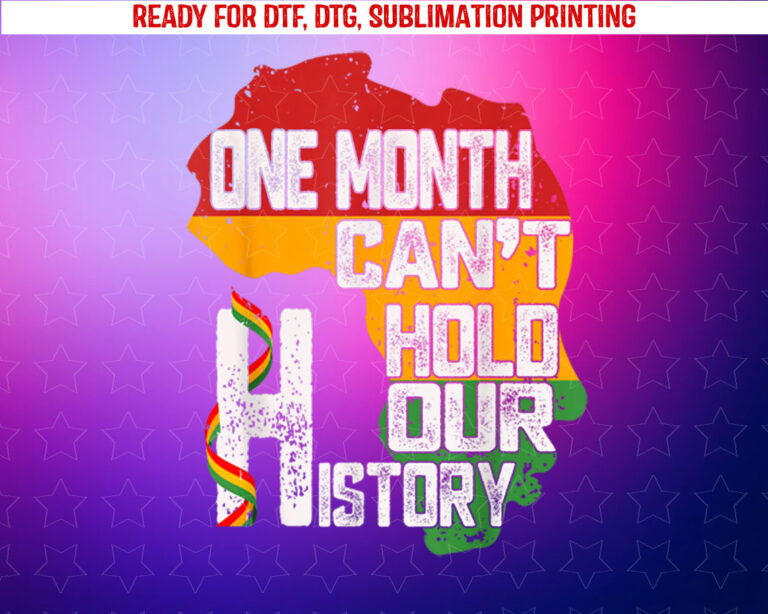 Black History Month One Month Cant Hold Our History Shirt PNG, DTF, DTG, Sublimation Design