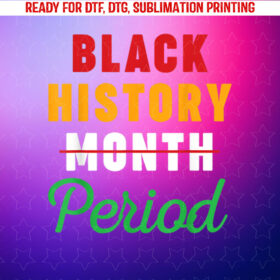 Black History Month Period African American Women Men Kids Shirt PNG, DTF, DTG, Sublimation Design