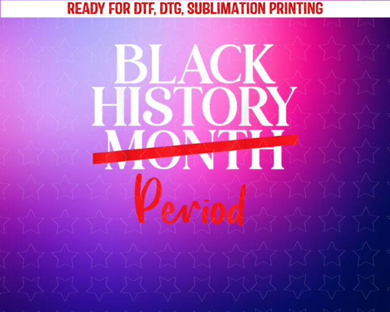 Black History Month Period African American Women Men Proud Shirt PNG, DTF, DTG, Sublimation Design