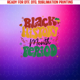 Black History Month Period Melanin African American Proud Shirt PNG, DTF, DTG, Sublimation Design