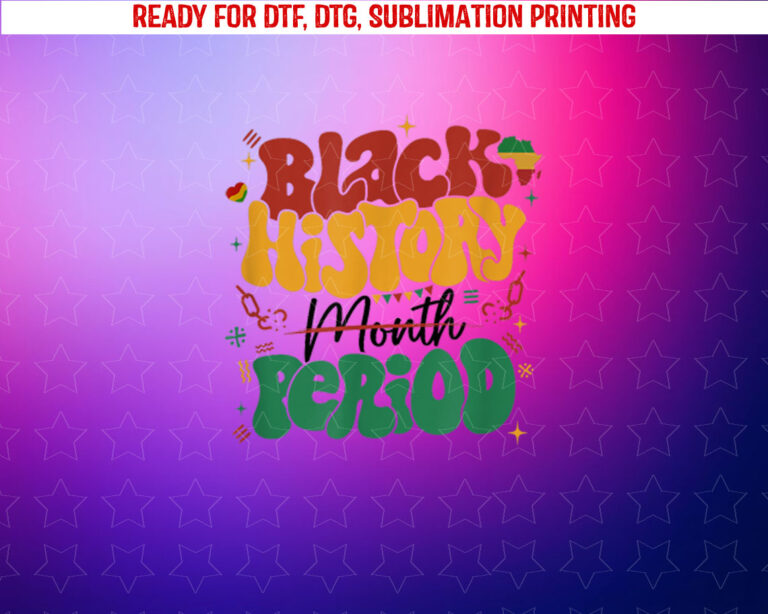 Black History Month Period Melanin African American Proud Shirt PNG, DTF, DTG, Sublimation Design