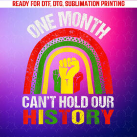 Black History Month One Month Cant Hold Our History Shirt PNG, DTF, DTG, Sublimation Design