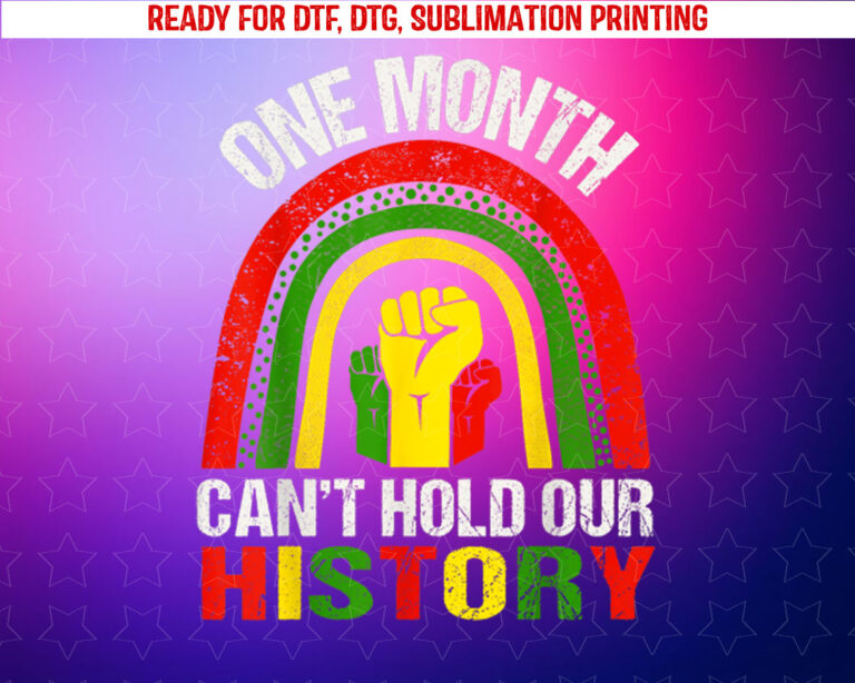 Black History Month One Month Cant Hold Our History Shirt PNG, DTF, DTG, Sublimation Design
