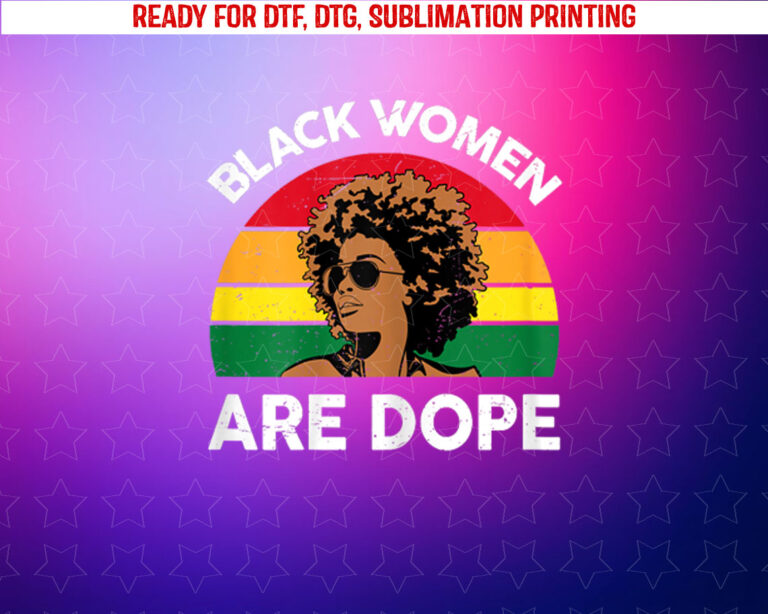 Black History Month s Black Women Are Dope Shirt PNG, DTF, DTG, Sublimation Design