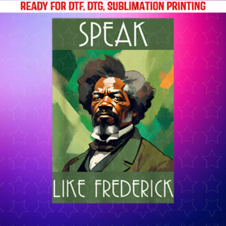 Black History Month Speak Like Frederick African Leaders Shirt PNG, DTF, DTG, Sublimation Design