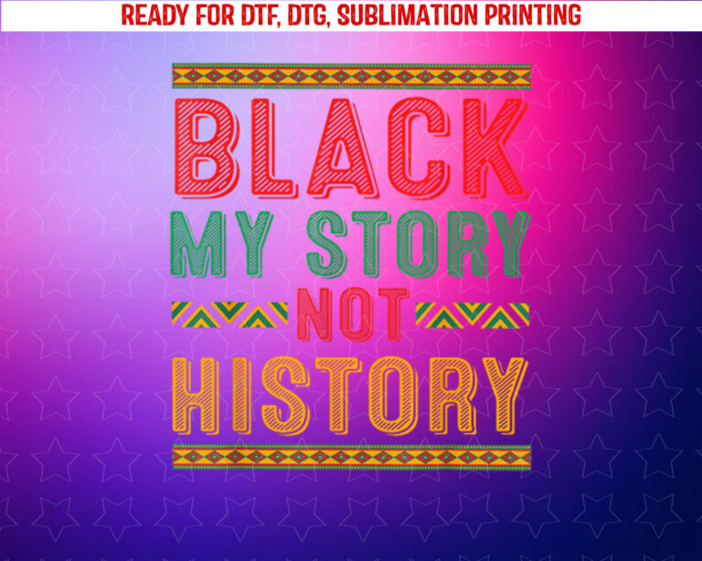 Black My Story Proud African American Culture History Month Shirt PNG, DTF, DTG, Sublimation Design