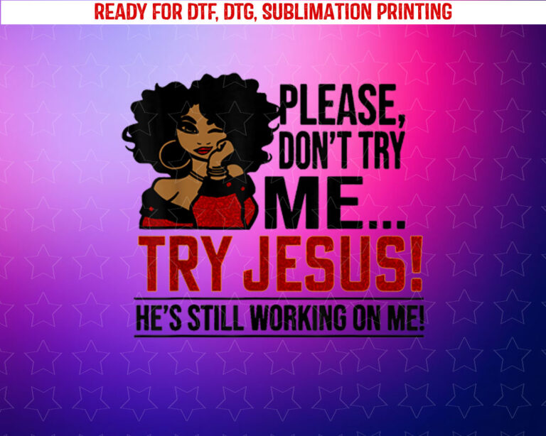 Black Queen Afro Lady Please Dont Try Me Try Jesus Shirt PNG, DTF, DTG, Sublimation Design