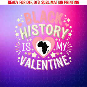Black History is My Valentine Month Men Women Shirt PNG, DTF, DTG, Sublimation Design