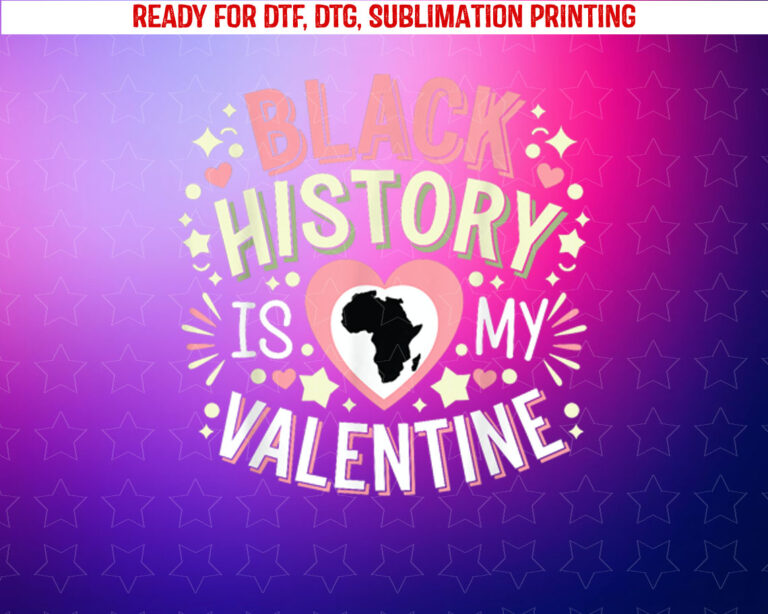 Black History is My Valentine Month Men Women Shirt PNG, DTF, DTG, Sublimation Design