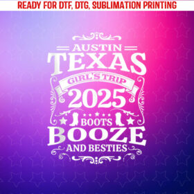 Boots Booze Besties Austin Texas 2025 Girls Trip Shirt PNG, DTF, DTG, Sublimation Design