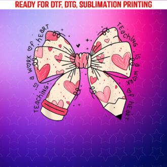 Bow Pencil Teaching is a Work of Heart Valentine Day Teacher Shirt PNG, DTF, DTG, Sublimation Design