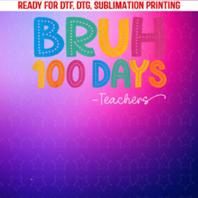 Bruh 100 Days of School Funny 100th Day of School Teachers Shirt PNG, DTF, DTG, Sublimation Design