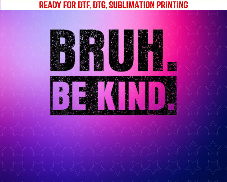 Bruh Be Kind Choose Kindness Anti Bullying Shirt PNG, DTF, DTG, Sublimation Design