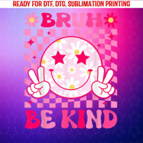 Bruh Be Kind Girls Boy Teacher Spread Kindness Inspirational Shirt PNG, DTF, DTG, Sublimation Design