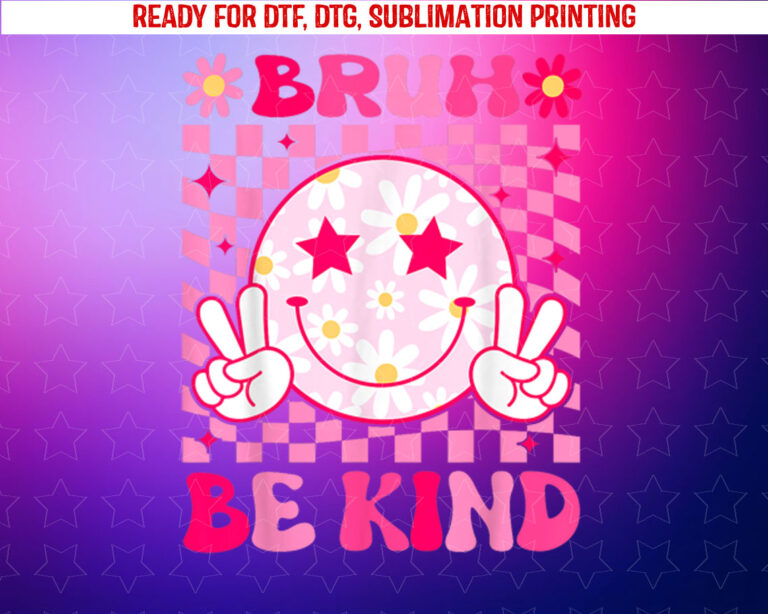 Bruh Be Kind Girls Boy Teacher Spread Kindness Inspirational Shirt PNG, DTF, DTG, Sublimation Design