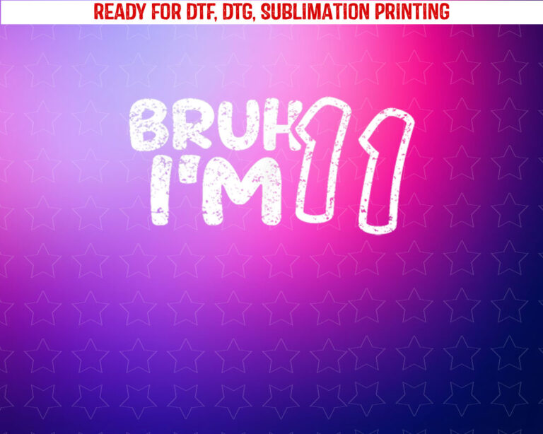 Bruh Im 11 Its My 11th Birthday 11 Year Old Birthday Shirt PNG, DTF, DTG, Sublimation Design