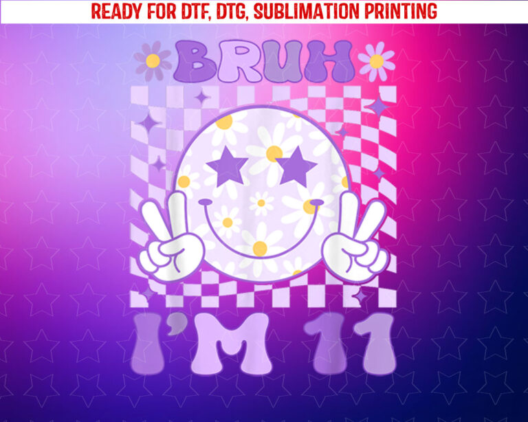 Bruh Im 11 Years Old Purple Birthday Girls 11th Birthday Shirt PNG, DTF, DTG, Sublimation Design