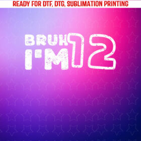 Bruh Im 12 Its My 12th Birthday 12 Year Old Birthday Shirt PNG, DTF, DTG, Sublimation Design