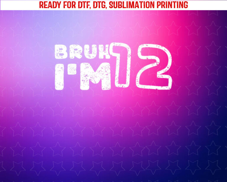 Bruh Im 12 Its My 12th Birthday 12 Year Old Birthday Shirt PNG, DTF, DTG, Sublimation Design