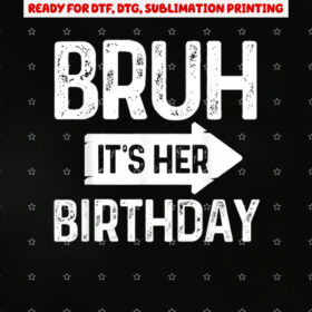 Bruh Its Her Birthdaybruh Its My Birthdayfunny Saying Bruh Shirt PNG, DTF, DTG, Sublimation Design