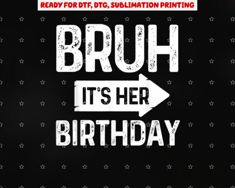 Bruh Its Her Birthdaybruh Its My Birthdayfunny Saying Bruh Shirt PNG, DTF, DTG, Sublimation Design