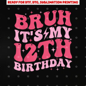 Bruh Its My 12th Birthday 12 Year Old Birthday for Girls Shirt PNG, DTF, DTG, Sublimation Design
