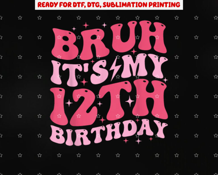 Bruh Its My 12th Birthday 12 Year Old Birthday for Girls Shirt PNG, DTF, DTG, Sublimation Design