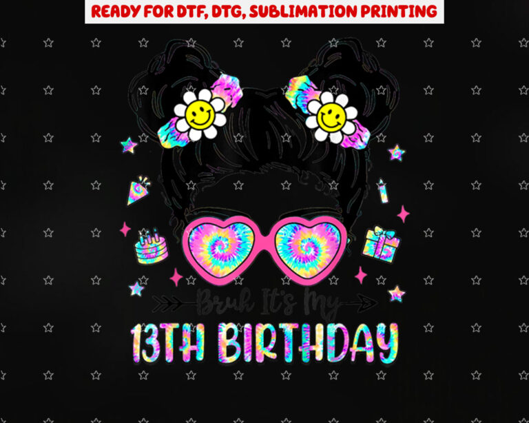 Bruh Its My 13th Birthday 13 Year Old 13yr Birthday Girl Shirt PNG, DTF, DTG, Sublimation Design