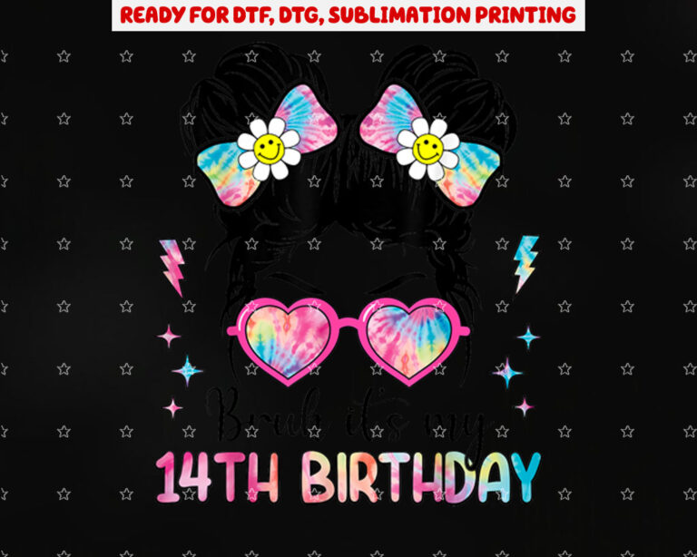 Bruh Its My 14th Birthday 14 Year Old Girl Birthday Shirt PNG, DTF, DTG, Sublimation Design