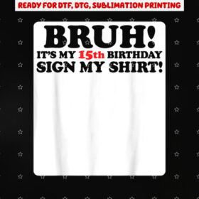 Bruh Its My 15th Birthday Sign My 15 Years Old Party Shirt PNG, DTF, DTG, Sublimation Design