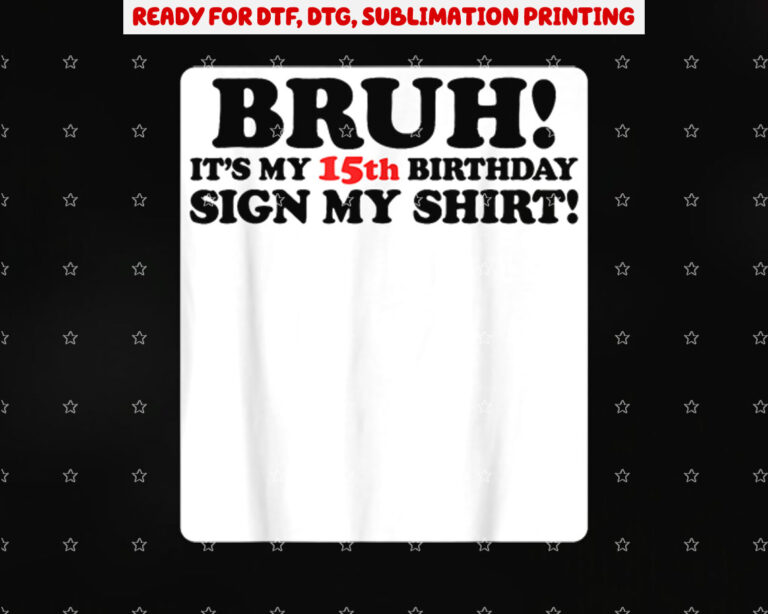 Bruh Its My 15th Birthday Sign My 15 Years Old Party Shirt PNG, DTF, DTG, Sublimation Design