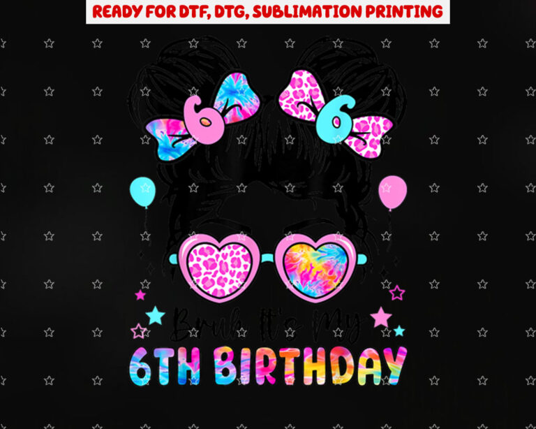 Bruh Its My 6th Birthday 6 Year Old Birthday for Girl Shirt PNG, DTF, DTG, Sublimation Design