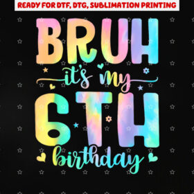 Bruh Its My 6th Birthday Girl 6 Year Old 6yr Girls Tie Dye Shirt PNG, DTF, DTG, Sublimation Design