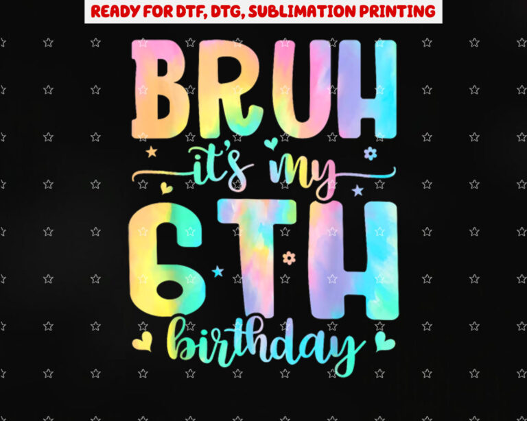 Bruh Its My 6th Birthday Girl 6 Year Old 6yr Girls Tie Dye Shirt PNG, DTF, DTG, Sublimation Design
