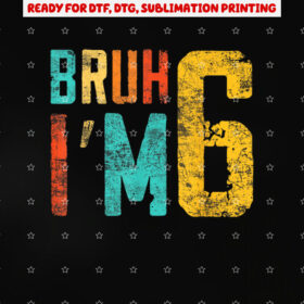 Bruh Its My 6th Birthday Im 6 Year Old Birthday Shirt PNG, DTF, DTG, Sublimation Design