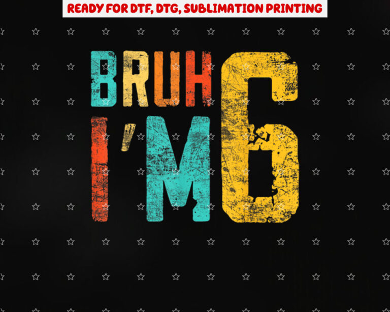 Bruh Its My 6th Birthday Im 6 Year Old Birthday Shirt PNG, DTF, DTG, Sublimation Design