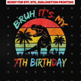 Bruh Its My 7th Birthday Dinosaur 7 Year Old Shirt PNG, DTF, DTG, Sublimation Design