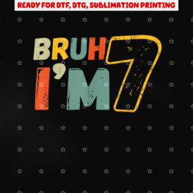 Bruh Its My 7th Birthday Im 7 Year Old Birthday Gift Shirt PNG, DTF, DTG, Sublimation Design