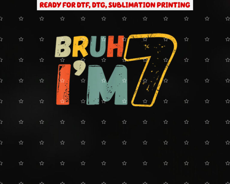 Bruh Its My 7th Birthday Im 7 Year Old Birthday Gift Shirt PNG, DTF, DTG, Sublimation Design