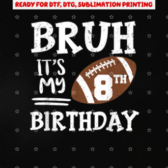 Bruh Its My 8th Birthday 8 Year Old Football Player Shirt PNG, DTF, DTG, Sublimation Design