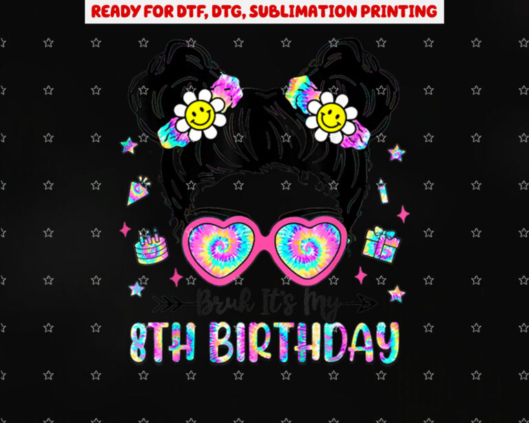 Bruh Its My 8th Birthday 8 Year Old Girls 8yr Birthday Girl Shirt PNG, DTF, DTG, Sublimation Design