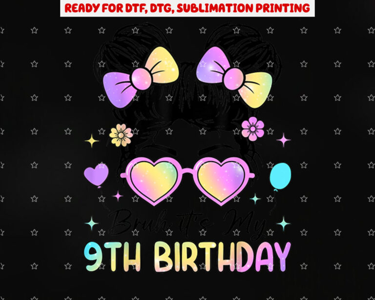 Bruh Its My 9th Birthday 9 Year Old 9th Birthday Girl Shirt PNG, DTF, DTG, Sublimation Design