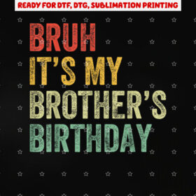 Bruh Its My Brothers Birthday Funny Bday Sister Shirt PNG, DTF, DTG, Sublimation Design